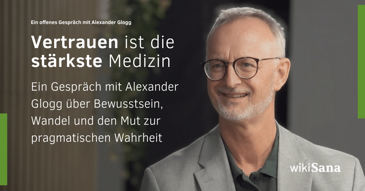 Vertrauen ist die stärkste Medizin – Ein Gespräch mit Alexander Glogg über Bewusstsein, Wandel und den Mut zur pragmatischen Wahrheit